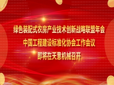 綠色裝配式農(nóng)房產(chǎn)業(yè)技術(shù)創(chuàng)新戰(zhàn)略聯(lián)盟年會(huì)、中國(guó)工程建設(shè)標(biāo)準(zhǔn)化協(xié)會(huì)工作會(huì)議即將在天意機(jī)械召開